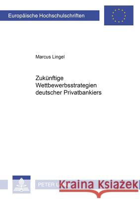 Zukuenftige Wettbewerbsstrategien Deutscher Privatbankiers Lingel, Marcus 9783631511855 Lang, Peter, Gmbh, Internationaler Verlag Der - książka