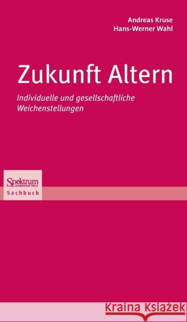 Zukunft Altern: Individuelle Und Gesellschaftliche Weichenstellungen Kruse, Andreas 9783827420589 Spektrum Akademischer Verlag - książka