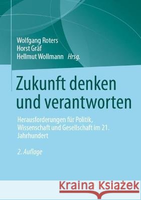 Zukunft denken und verantworten: Herausforderungen für Politik, Wissenschaft und Gesellschaft im 21. Jahrhundert Wolfgang Roters Horst Gr?f Hellmut Wollmann 9783658410384 Springer vs - książka