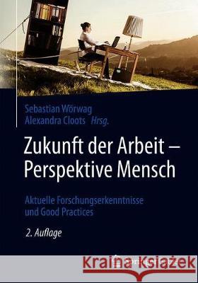 Zukunft Der Arbeit - Perspektive Mensch: Aktuelle Forschungserkenntnisse Und Good Practices Wörwag, Sebastian 9783658267957 Springer Gabler - książka