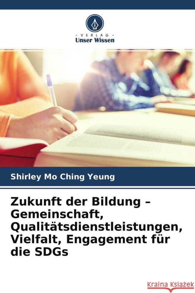 Zukunft der Bildung - Gemeinschaft, Qualitätsdienstleistungen, Vielfalt, Engagement für die SDGs Yeung, Shirley Mo Ching 9786204316970 Verlag Unser Wissen - książka