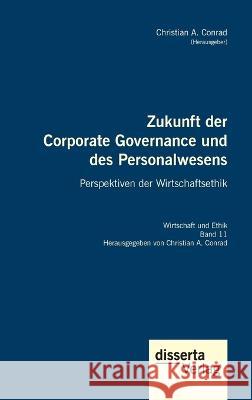 Zukunft der Corporate Governance und des Personalwesens. Perspektiven der Wirtschaftsethik: Reihe 