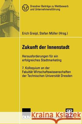 Zukunft Der Innenstadt: Herausforderungen Für Ein Erfolgreiches Stadtmarketing Greipl, Erich 9783835006126 Deutscher Universitatsverlag - książka