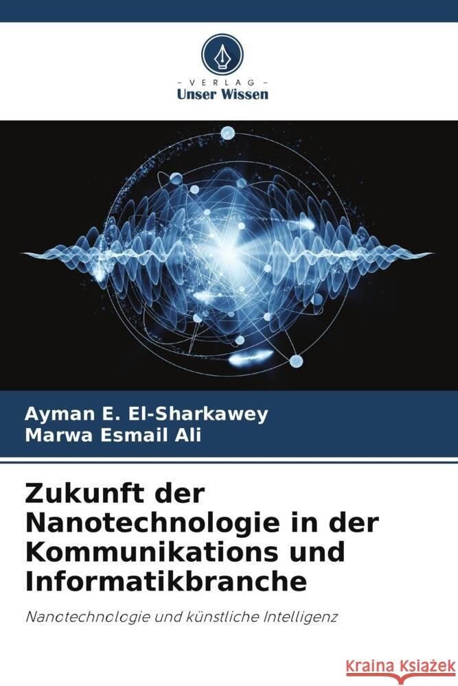 Zukunft der Nanotechnologie in der Kommunikations und Informatikbranche E. El-Sharkawey, Ayman, Esmail Ali, Marwa 9786204931623 Verlag Unser Wissen - książka