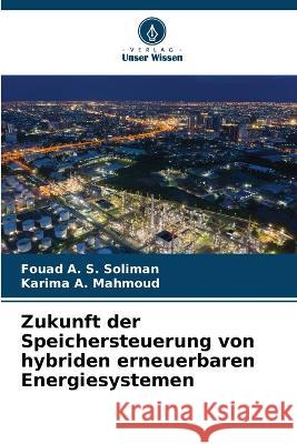 Zukunft der Speichersteuerung von hybriden erneuerbaren Energiesystemen Fouad A S Soliman Karima A Mahmoud  9786205998885 Verlag Unser Wissen - książka