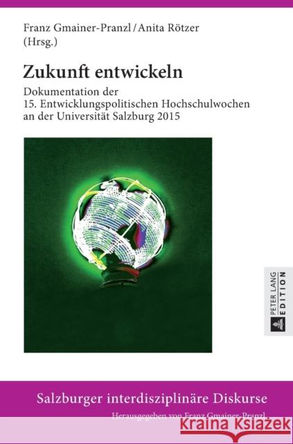 Zukunft Entwickeln: Dokumentation Der 15. Entwicklungspolitischen Hochschulwochen an Der Universitaet Salzburg 2015 Gmainer-Pranzl, Franz 9783631699331 Peter Lang Gmbh, Internationaler Verlag Der W - książka