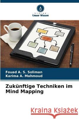 Zukunftige Techniken im Mind Mapping Fouad A S Soliman Karima A Mahmoud  9786205825389 Verlag Unser Wissen - książka