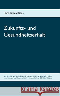 Zukunfts- und Gesundheitserhalt: Umwelt- und Gesundheitsverbrauch und -erhalt Hans-Jürgen Kiene 9783749448975 Books on Demand - książka