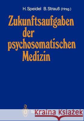 Zukunftsaufgaben Der Psychosomatischen Medizin: Deutsches Kollegium Für Psychosomatische Medizin 12.-14. November 1987 Speidel, Hubert 9783540194484 Springer - książka