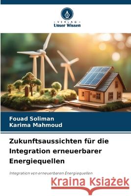 Zukunftsaussichten für die Integration erneuerbarer Energiequellen Soliman, Fouad, Mahmoud, Karima 9786209125614 Verlag Unser Wissen - książka