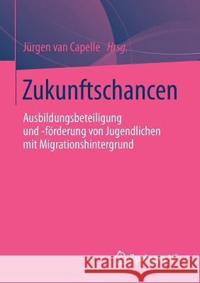 Zukunftschancen: Ausbildungsbeteiligung Und -Förderung Von Jugendlichen Mit Migrationshintergrund Van Capelle, Jürgen 9783658031749 Springer vs - książka