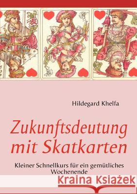 Zukunftsdeutung mit Skatkarten: Kleiner Schnellkurs für ein gemütliches Wochenende Khelfa, Hildegard 9783837067989 Books on Demand - książka