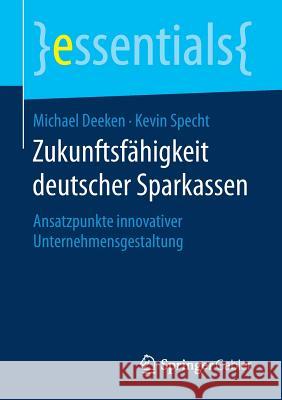 Zukunftsfähigkeit Deutscher Sparkassen: Ansatzpunkte Innovativer Unternehmensgestaltung Deeken, Michael 9783658186999 Springer Gabler - książka