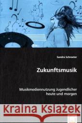 Zukunftsmusik : Musikmediennutzung Jugendlicher heute und morgen Schroeter, Sandra 9783639037258 VDM Verlag Dr. Müller - książka