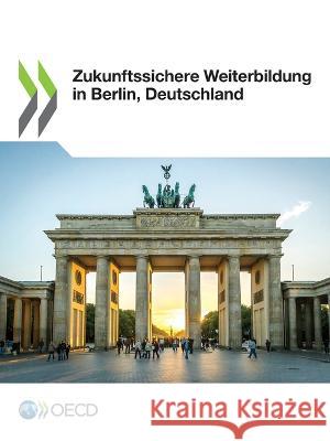 Zukunftssichere Weiterbildung in Berlin, Deutschland Oecd   9789264394797 Org. for Economic Cooperation & Development - książka