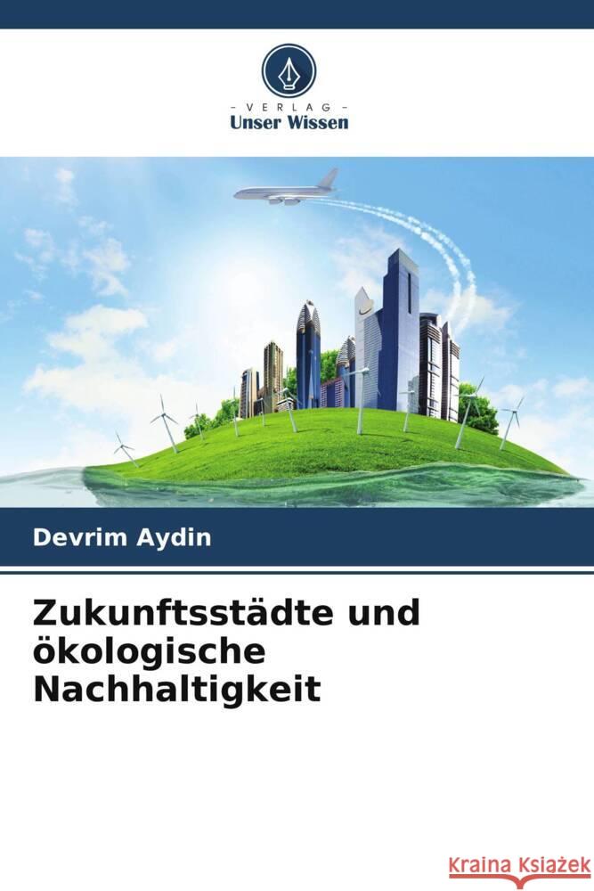 Zukunftsst?dte und ?kologische Nachhaltigkeit Devrim Aydin 9786207166428 Verlag Unser Wissen - książka