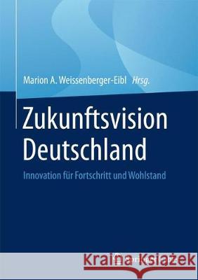 Zukunftsvision Deutschland: Innovation Für Fortschritt Und Wohlstand Weissenberger-Eibl, Marion A. 9783662587935 Springer Gabler - książka