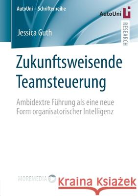 Zukunftsweisende Teamsteuerung: Ambidextre Führung ALS Eine Neue Form Organisatorischer Intelligenz Guth, Jessica 9783658332662 Springer Vieweg - książka