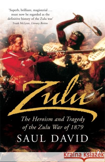 Zulu: The Heroism and Tragedy of the Zulu War of 1879 Saul David 9780141015699 Penguin Books Ltd - książka