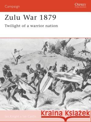 Zulu War 1879: Twilight of a Warrior Nation Castle, Ian 9781855321656  - książka