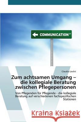 Zum achtsamen Umgang - die kollegiale Beratung zwischen Pflegepersonen Liechti Claudia 9783639805857 AV Akademikerverlag - książka