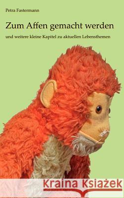 Zum Affen gemacht werden: und weitere kleine Kapitel zu aktuellen Lebensthemen Fastermann, Petra 9783848241859 Books on Demand - książka