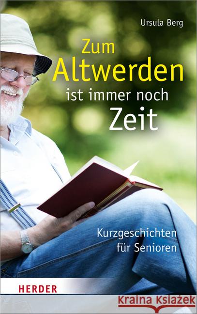 Zum Altwerden ist immer noch Zeit : Kurzgeschichten für Senioren Berg, Ursula 9783451312281 Herder, Freiburg - książka