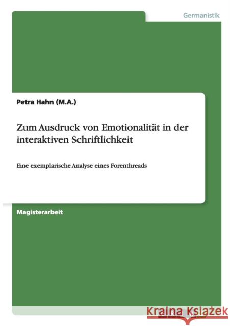 Zum Ausdruck von Emotionalität in der interaktiven Schriftlichkeit: Eine exemplarische Analyse eines Forenthreads Hahn (M a. )., Petra 9783640687800 Grin Verlag - książka