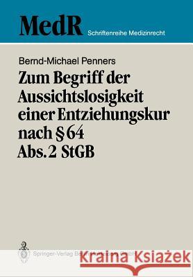 Zum Begriff Der Aussichtslosigkeit Einer Entziehungskur Nach § 64 Abs. 2 Stgb: Zugleich Ein Beitrag Zur Effizienzkontrolle Der Strafgerichtlichen Unte Penners, Bernd-Michael 9783662406632 Springer - książka