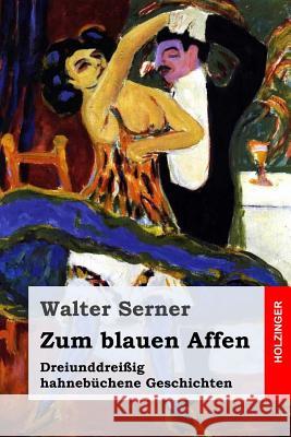 Zum blauen Affen: Dreiunddreißig hahnebüchene Geschichten Serner, Walter 9781540457653 Createspace Independent Publishing Platform - książka