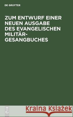 Zum Entwurf einer neuen Ausgabe des evangelischen Militär-Gesangbuches No Contributor 9783112664872 de Gruyter - książka