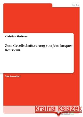 Zum Gesellschaftsvertrag von Jean-Jacques Rousseau Christian Tischner 9783638819855 Grin Verlag - książka