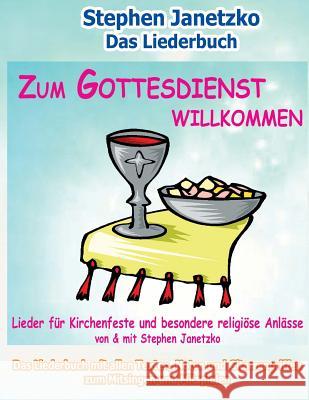 Zum Gottesdienst willkommen - Lieder für Kirchenfeste und besondere religiöse Anlässe: Das Liederbuch mit allen Texten, Noten und Gitarrengriffen zum Janetzko, Stephen 9783957222374 Verlag Stephen Janetzko - książka