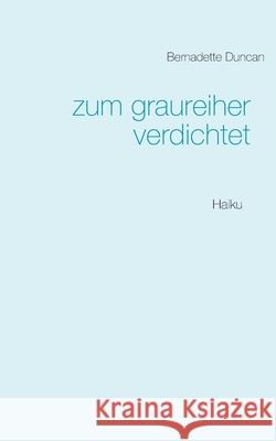 zum graureiher verdichtet: Haiku Duncan, Bernadette 9783750405721 Books on Demand - książka