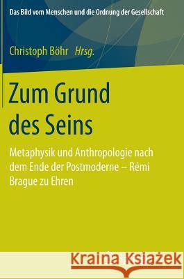Zum Grund Des Seins: Metaphysik Und Anthropologie Nach Dem Ende Der Postmoderne - Rémi Brague Zu Ehren Böhr, Christoph 9783658151430 Springer vs - książka