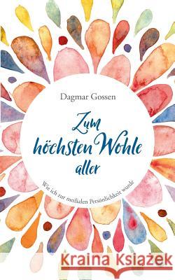 Zum höchsten Wohle aller: Wie ich zur medialen Persönlichkeit wurde Dagmar Gossen 9783748148678 Books on Demand - książka