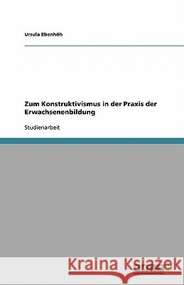 Zum Konstruktivismus in der Praxis der Erwachsenenbildung Ursula Ebenhoh 9783638915090 Grin Verlag - książka