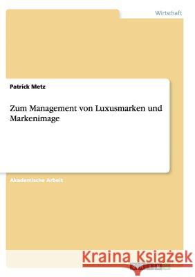 Zum Management von Luxusmarken und Markenimage Patrick Metz 9783668138223 Grin Verlag - książka