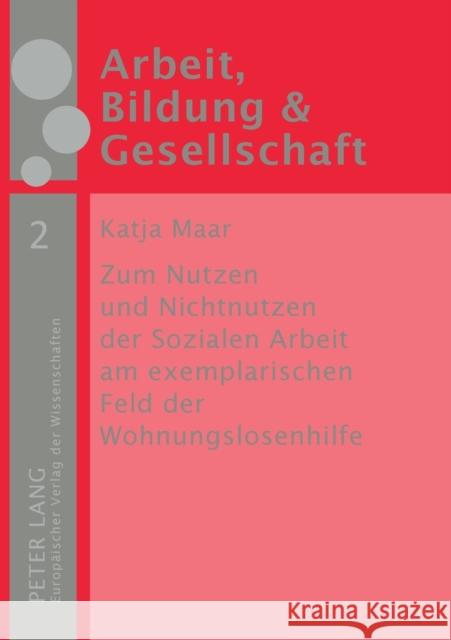 Zum Nutzen Und Nichtnutzen Der Sozialen Arbeit Am Exemplarischen Feld Der Wohnungslosenhilfe: Eine Empirische Studie Sünker, Heinz 9783631547250 Lang, Peter, Gmbh, Internationaler Verlag Der - książka