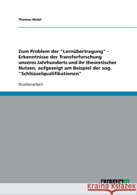 Zum Problem der Lernübertragung - Erkenntnisse der Transferforschung unseres Jahrhunderts und ihr theoretischer Nutzen, aufgezeigt am Beispiel der sog Melzl, Thomas 9783638853552 Grin Verlag - książka