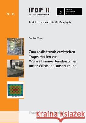 Zum realitätsnah ermittelten Tragverhalten von Wärmedämmverbundsystemen unter Windsogbeanspruchung. Tobias Vogel, Nabil a Fouad 9783738806960 Fraunhofer Irb Verlag - książka