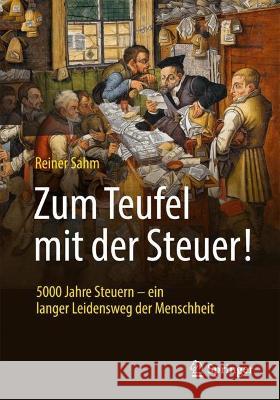 Zum Teufel Mit Der Steuer!: 5000 Jahre Steuern - Ein Langer Leidensweg Der Menschheit Reiner Sahm 9783658405915 Springer - książka