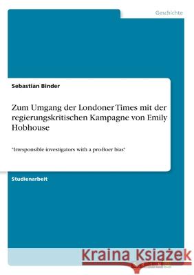 Zum Umgang der Londoner Times mit der regierungskritischen Kampagne von Emily Hobhouse: Irresponsible investigators with a pro-Boer bias Binder, Sebastian 9783346084033 Grin Verlag - książka