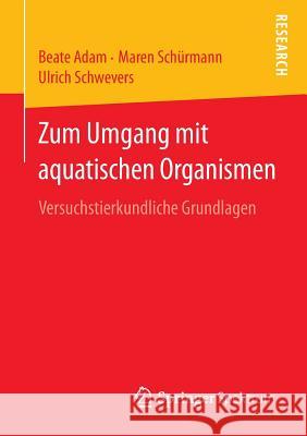 Zum Umgang Mit Aquatischen Organismen: Versuchstierkundliche Grundlagen Adam, Beate 9783658015374 Springer, Berlin - książka