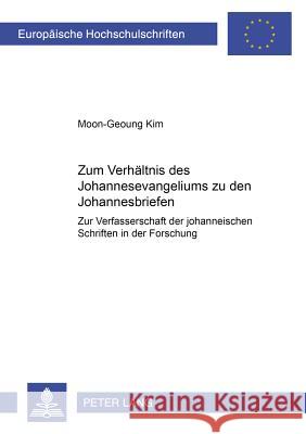 Zum Verhaeltnis Des Johannesevangeliums Zu Den Johannesbriefen: Zur Verfasserschaft Der 'Johanneischen' Schriften in Der Forschung Moon Geoung, Kim 9783631510469 Lang, Peter, Gmbh, Internationaler Verlag Der - książka