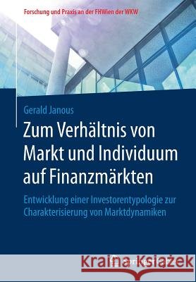 Zum Verhältnis Von Markt Und Individuum Auf Finanzmärkten: Entwicklung Einer Investorentypologie Zur Charakterisierung Von Marktdynamiken Janous, Gerald 9783658137236 Springer Gabler - książka