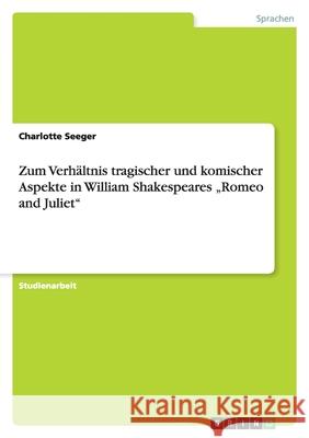 Zum Verhältnis tragischer und komischer Aspekte in William Shakespeares 