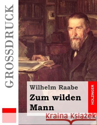 Zum wilden Mann (Großdruck) Raabe, Wilhelm 9781508780298 Createspace - książka