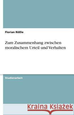 Zum Zusammenhang zwischen moralischem Urteil und Verhalten Florian Rossle 9783638895842 Grin Verlag - książka