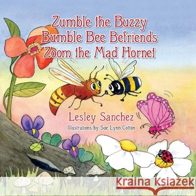 Zumble the Buzzy Bumble Bee Befriends Zoom the Mad Hornet Lesley Sanchez, Sue Lynn Cotton 9781614938040 Peppertree Press - książka